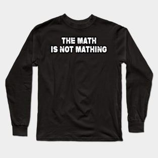 The Math Is Not Mathing Long Sleeve T-Shirt